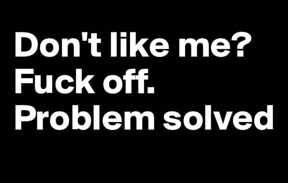 Don't like me? Fuck off. Problem solved decal sticker