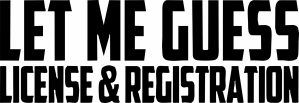 LET ME GUESS LICENSE AND REGISTRATION Decal Sticker 7