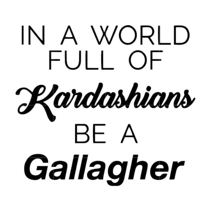 In a world full of Kardashians be a GALLAGHER decal sticker