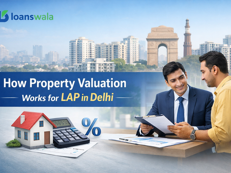 How Property Valuation Works for Loan Against Property in Delhi
