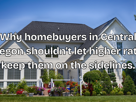 Why homebuyers in Central Oregon shouldn’t let higher rates keep them on the sidelines.