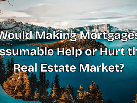 Would Making Mortgages Assumable Help or Hurt the Real Estate Market?