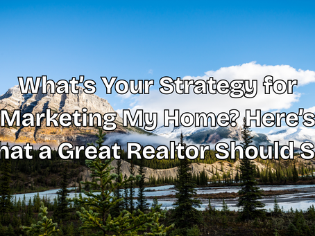 What’s Your Strategy for Marketing My Home? Here’s What a Great Realtor Should Say