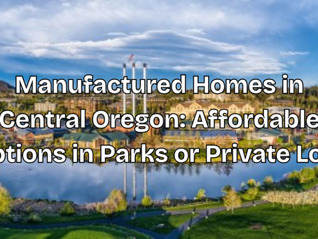 Manufactured Homes in Central Oregon: Affordable Options in Parks or Private Lots