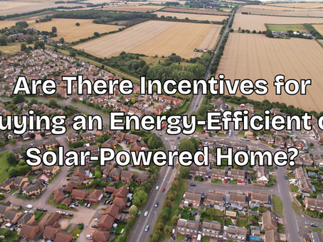 Are There Incentives for Buying an Energy-Efficient or Solar-Powered Home?
