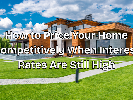 How to Price Your Home Competitively When Interest Rates Are Still High