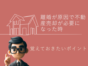 離婚が原因で不動産売却が必要になったときに覚えておきたいポイント
