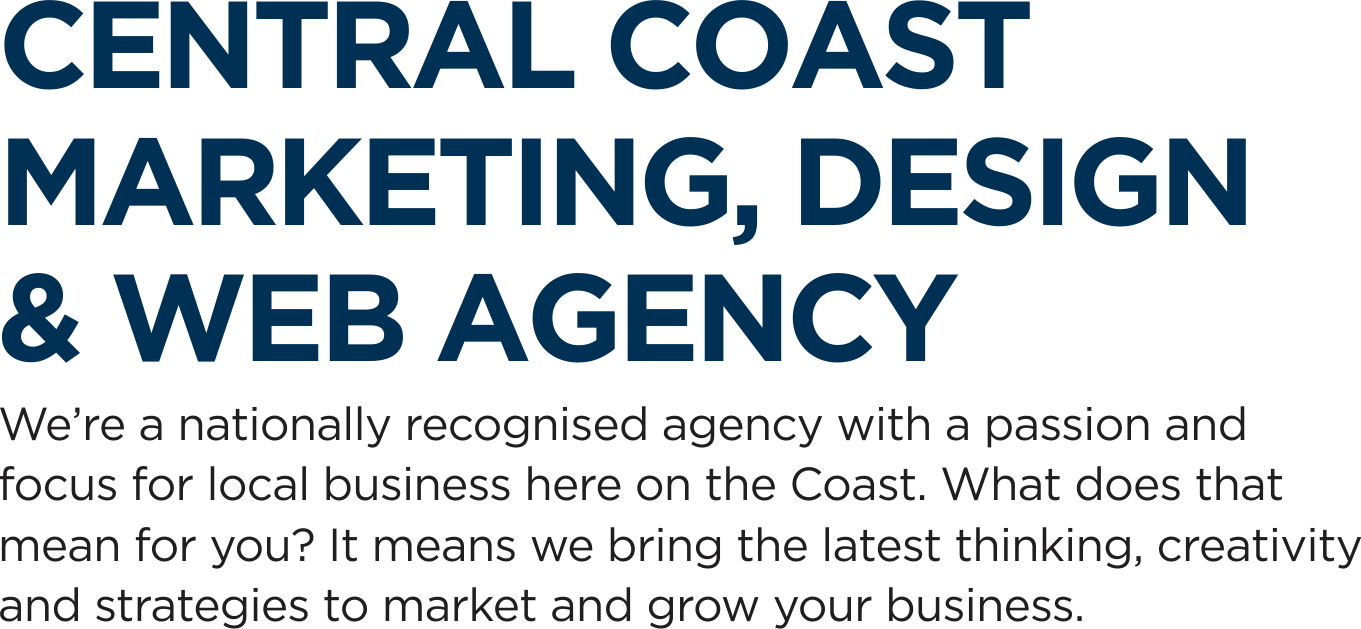 We're a nationally recognised agency with a passion and focus for local business here on the Coast.