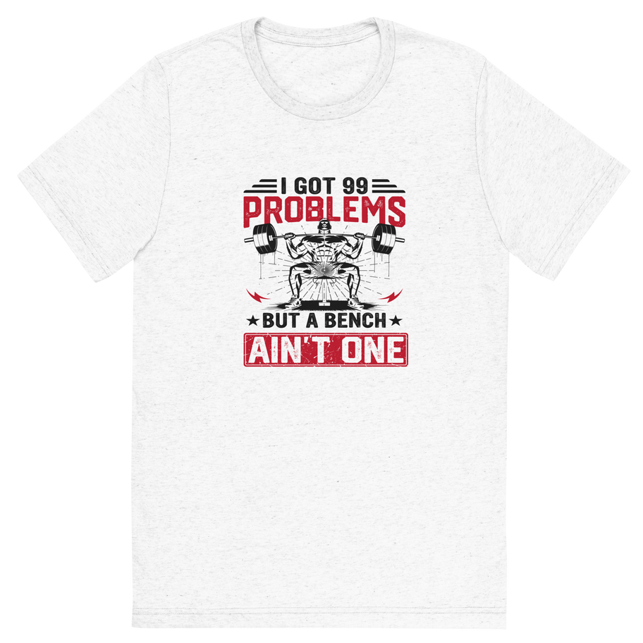 99 Problems But a Bench Ain’t One" Powerlifting Shirt – Front View