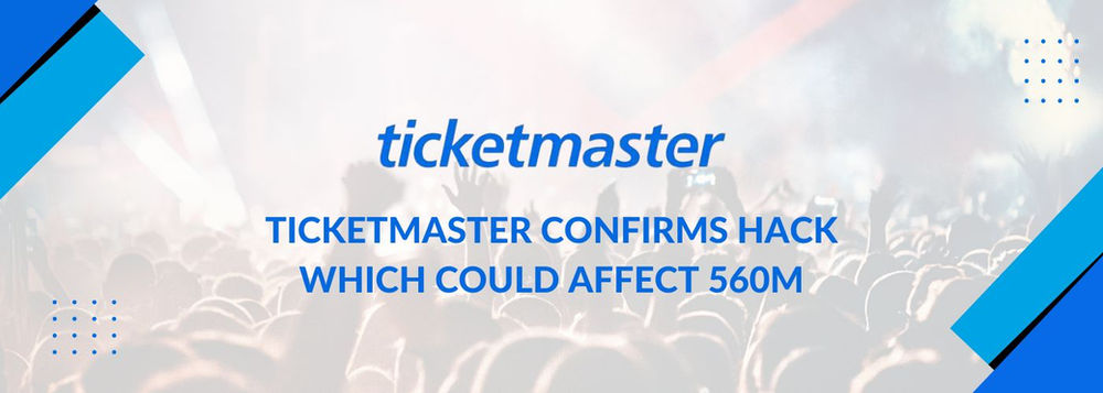 Ticketmaster Confirms Hack Which Could Affect 560m Pivotalogic