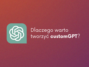 Dlaczego powinieneś stworzyć własne CustomGPT?