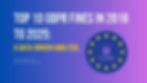Top 10 GDPR Fines in 2018 to 2025: A Data-Driven Analysis