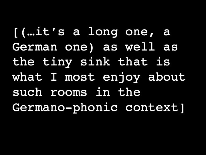 (...it's a long one, a German one) as well as the tiny sink that is what I most enjoy about such rooms in the Germano-phonic context