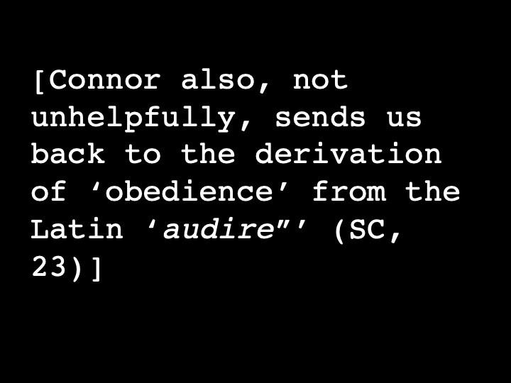 Connor also, not unhelpfully, sends us back to the derivation of 'obedience' from the Latin 'audire' (SC, 23)