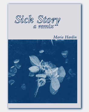 (ANNOUNCEMENT) New pamphlet! Sick Story: a remix by Maria Hardin