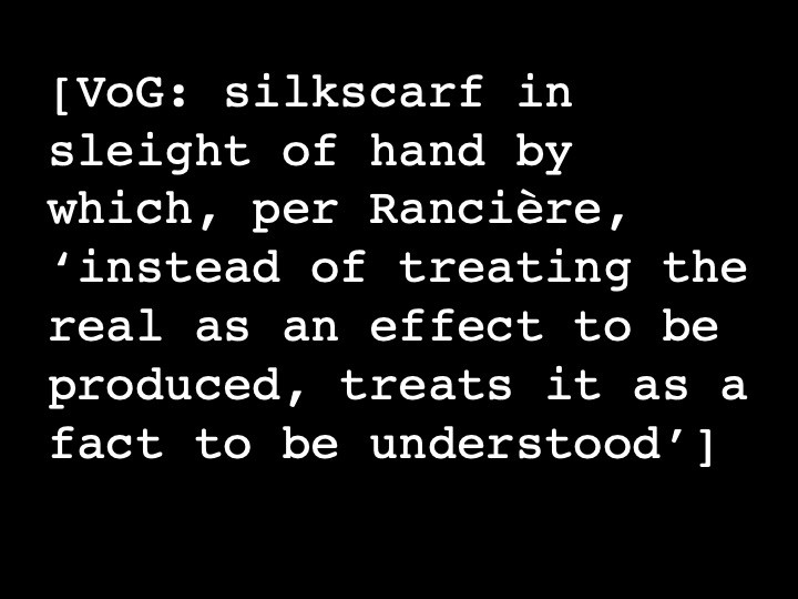 VOG: silk scarf in sleight of hand by which, per Rancière, 'instead of treating the real as effect to be produced, treats it as a fact to be understood'