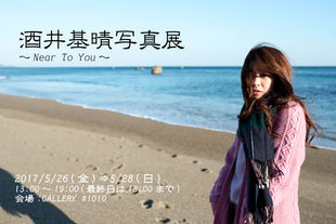 ◇入場無料◇ 2017  5/26 fri - 5/28 sun 
 13:00-19:00  酒井基晴 写真展 [Near To You]