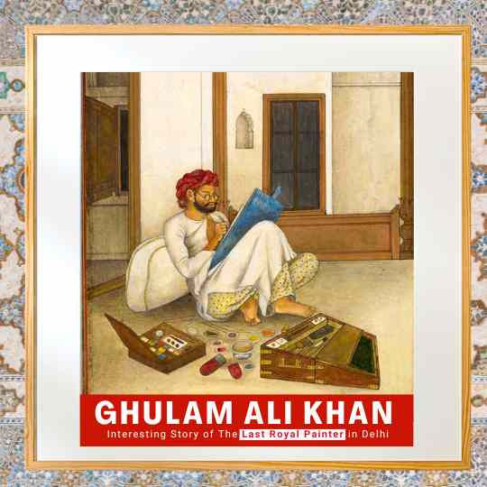 Ghulam Ali Khan: The Story of Delhi’s Last Royal Painter