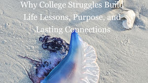 Why College Struggles Build Life Lessons, Purpose, and Lasting Connections