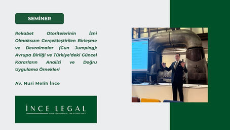 Seminer: “Rekabet Otoritelerinin İzni Olmaksızın Gerçekleştirilen Birleşme ve Devralmalar (Gun Jumping): Avrupa Birliği ve Türkiye’deki Güncel Kararların Analizi ve Doğru Uygulama Örnekleri” 