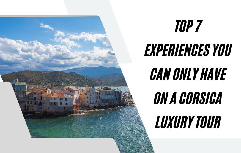 Top 7 Experiences You Can Only Have on a Corsica Luxury Tour