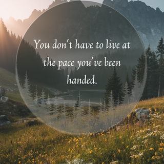 Sunlit mountain lake meadow with pine trees and wildflowers; overlaid quote reads You don’t have to live at the pace you’ve been handed.