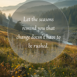 Misty mountain meadow and river at sunrise with quote text about change not needing to be rushed.