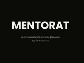 Le mentorat. Je n'ai jamais cherché de mentor. Et pourtant...