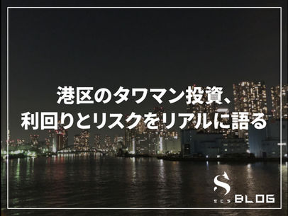 港区のタワマン投資、利回りとリスクをリアルに語る