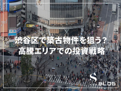 渋谷区で築古物件を狙う?高騰エリアでの投資戦略