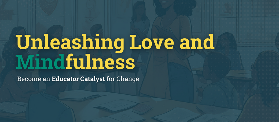Unleashing Love and Mindfulness: Redefining Educators as Change Catalysts!