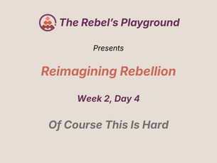 Title card for Reimagining Rebellion Week 2 Day 4 — The Rebel's Playground presents Of Course This Is Hard, with logo in purple and coral on a warm tan background.