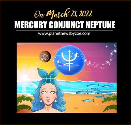 March 23rd, 2022 – Mercury Conjunct Neptune In Pisces