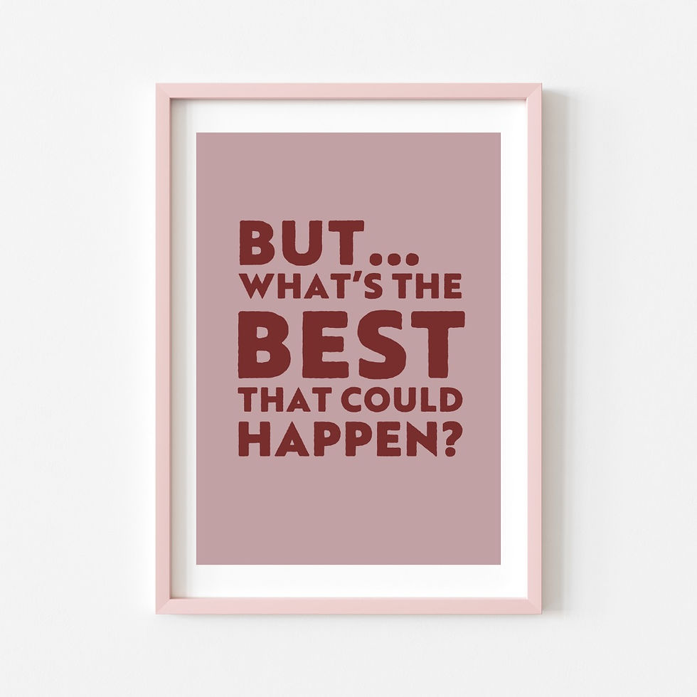 Thumbnail: THE BUT WHAT’S THE BEST THAT COULD HAPPEN PRINT