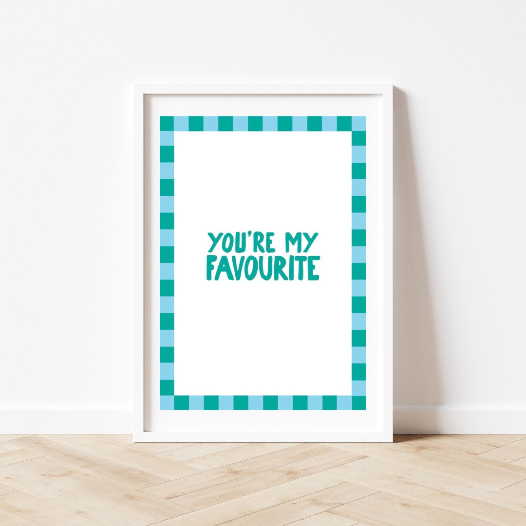 THE YOU’RE MY FAVOURITE PRINT