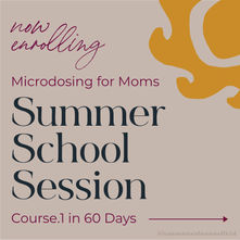 Microdosing for Moms Summer School Session: Course.1 in 60 Days
