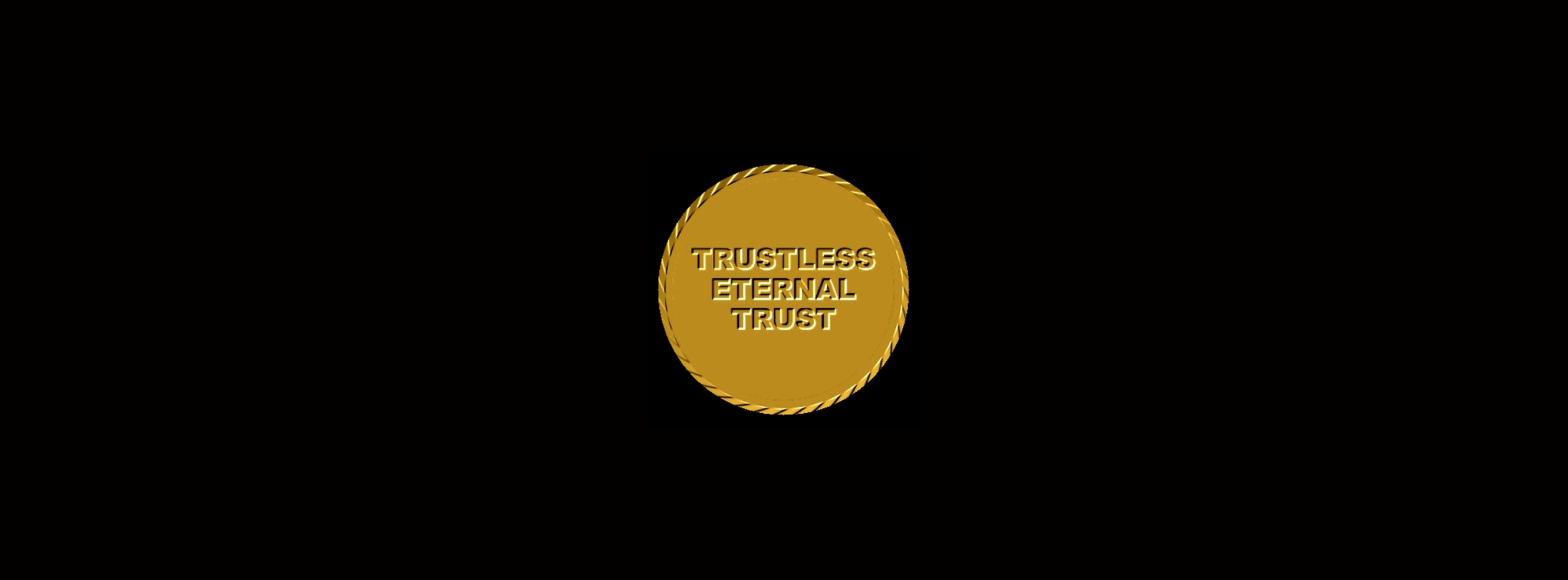 TRUSTLESS ETERNAL TRUST