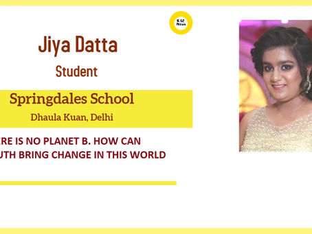THERE IS NO PLANET B. HOW CAN YOUTH BRING CHANGE IN THIS WORLD - Jiya Datta
