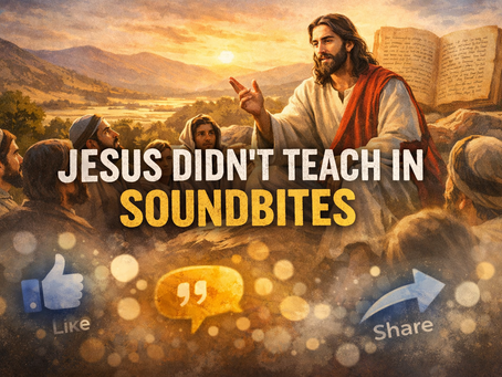 JESUS DIDN’T TEACH IN SOUNDBITES