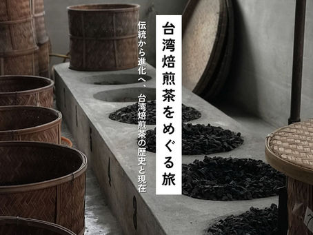 【ちょっと台湾Plus|2026年冬季号】台湾焙煎茶をめぐる旅:伝統から進化へ、台湾焙煎茶の歴史と現在