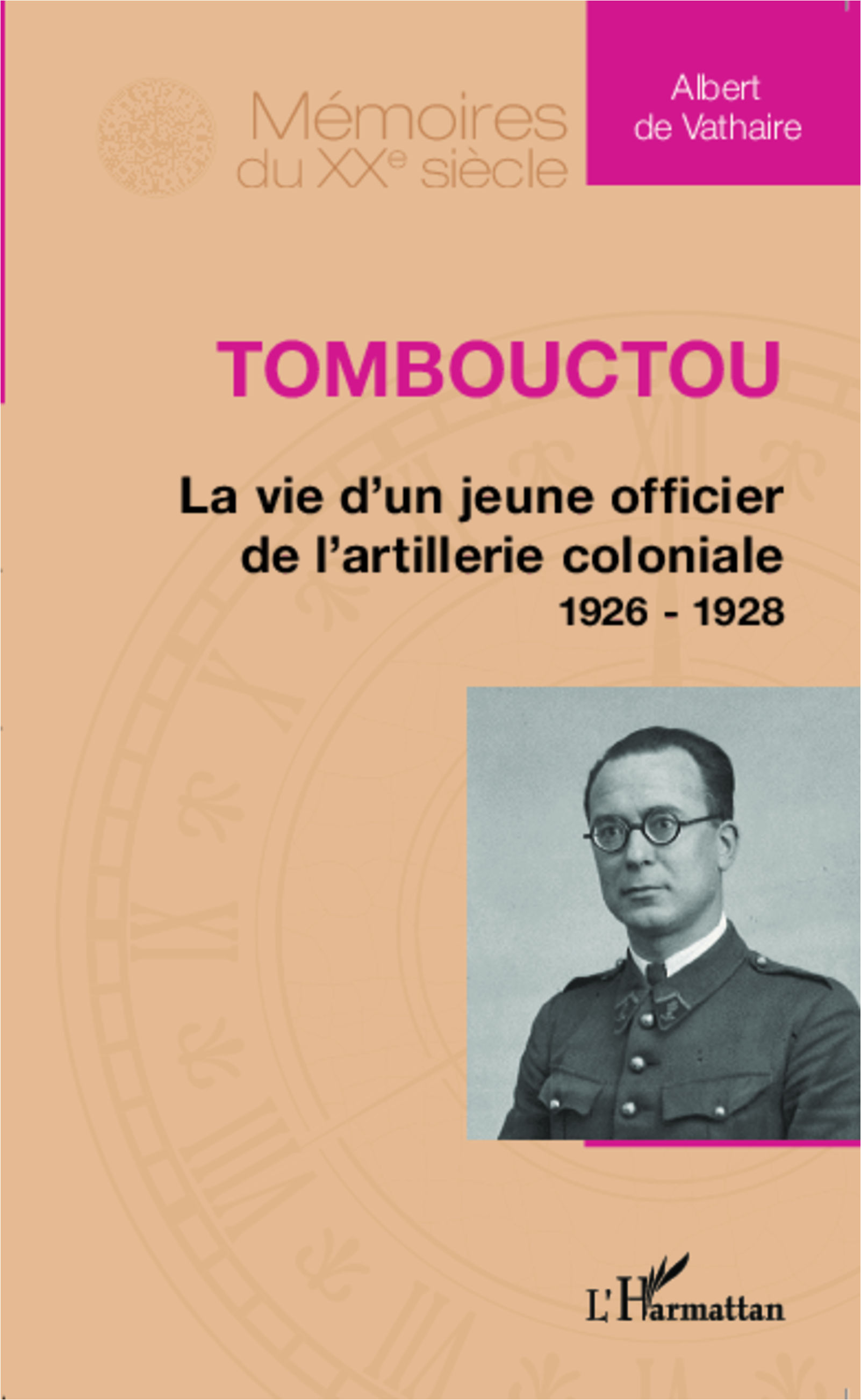 TOMBOUCTOU LA VIE D’UN JEUNE OFFICIER DE L’ARTILLERIE COLONIALE 1926 - 1928