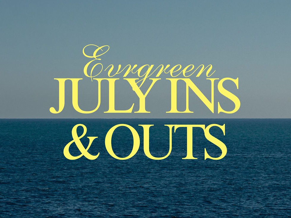 ocean background with yellow words that say 'Evrgreen July Ins and Outs'