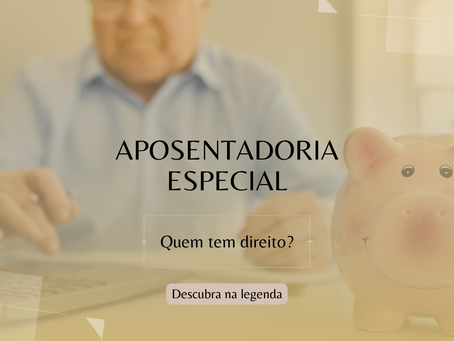 Aposentadoria Especial - Quem tem direito?