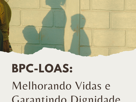 BPC-LOAS: Melhorando Vidas e Garantindo Dignidade