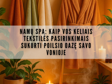 🛁 Namų SPA: kaip vos keliais tekstilės pasirinkimais sukurti poilsio oazę savo vonioje