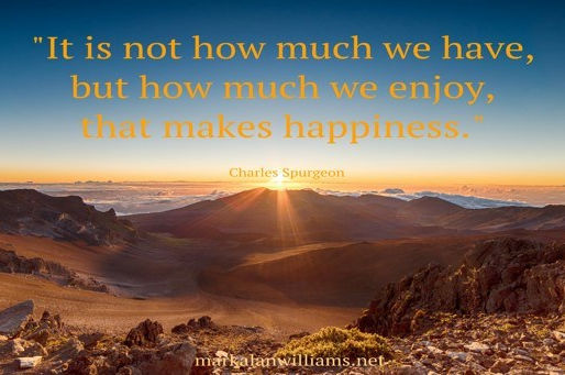 It Is Not How Much We Have, But How Much We Enjoy…