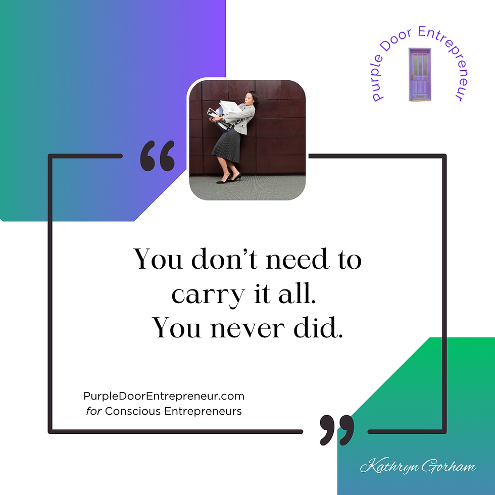 woman carrying large armful of books and papers. quote = you don't need to carry it all. You never did. purple door entrepreneur. kathryn gorham