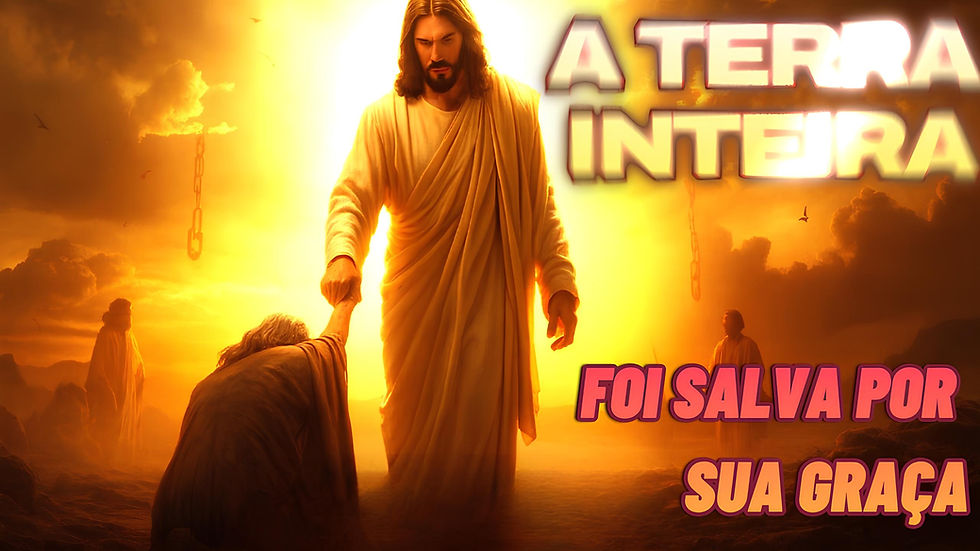 A Terra Inteira foi Salva por sua Graça