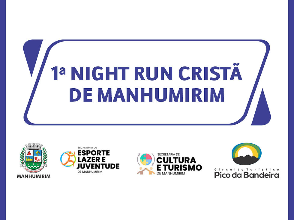 1ª NIGHT RUN CRISTÃ - MANHUMIRIM