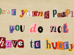 Dear young people: You do not have to hurry